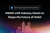 MEMO with Industry Giants to Shape the Future of Web3–2024 Hong Kong Web3 Festival Review