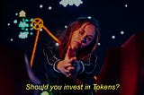 SHOULD YOU INVEST IN TOKENS?