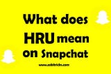 What Does HRU Mean on Snapchat?