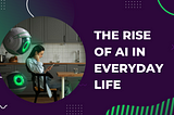 The Rise of AI in Everyday Life