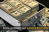 Some problems are solvable by money