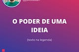 O PODER DE UMA IDEIA