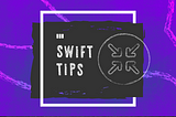 Swift Tips: Striving for Smallness