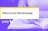 When to Use Microlearning