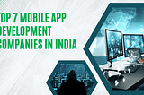 Top 7 Mobile App Development Companies in India