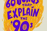 60 Songs That Explain the 90s and 10 songs That Explain My Childhood