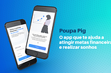 Estudo de Caso UX Design | Poupa Pig