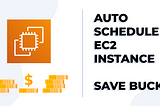 How Auto-Scheduling your EC2 Instance can save you a fortune!