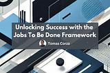 Unlocking Success with JTBD