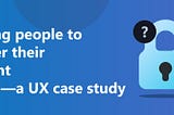Helping people to recover their account  — a UX case study