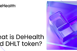 What is DeHealth and DHLT token?