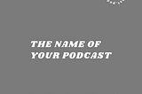 Choose a Podcast Name