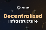 Xeenon’s Decentralized Infrastructure