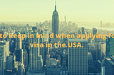 Things to keep in mind when applying for an F1 visa in the USA.