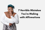 7 Horrible Mistakes You’re Making with Affirmations