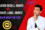 Master Resell Rights vs. Private Label Rights: Which is Right for You?