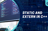 Static and Extern in C++ — What it really does to your program?