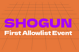 Welcome to Shogun’s First Allowlist Event!