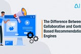 The Difference Between Collaborative and Content Based Recommendation Engines