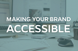 Expanding Your Brand and Making it Accessible