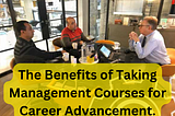 The Benefits of Taking Management Courses for Career Advancement.