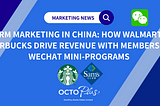 CRM Marketing in China: How Walmart, Starbucks drive revenue with Membership WeChat Mini-programs