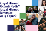 Sosyal Hizmet Bölümü Nedir? Ne İş Yapar?