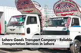 Lahore Goods Transport Company — Affordable Transportation Services in Lahore