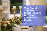 Why Should You Hire an Event Planner for Your Company’s Event?