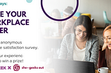Take Our Girl Geek X She Geeks Out Survey — And Help Us Make The Workplace Better!