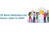 The 10 Best Websites for Freelance Jobs in 2021