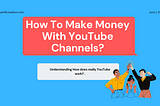 Hey Guys If You want to know how to know How To Make Money With YouTube Channels?
