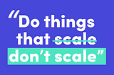 Doing Things That Don’t Scale