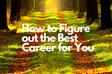 How to Figure Out the Best Career for You