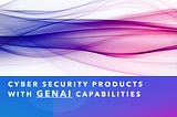 GenAI Features Revolutionizing Cybersecurity with Intelligent Defense Solutions