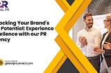 Unlocking Your Brand’s Full Potential: Experience Excellence with our PR Agency