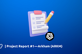 Project Report #1 — Arkham (ARKM)
