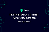 Neo-CLI v3.7.4 TestNet and MainNet Upgrade Notice