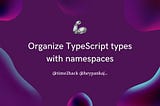 Organize TypeScript types with namespaces