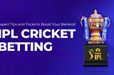 IPL Cricket Betting: Expert Tips and Tricks to Boost Your Bankroll