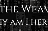 [Ask the Weaver] Why am I here?