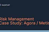 Risk Management Case Study: Agora / Metis