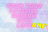 From your favorite museum with love #NFT