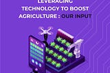 HARNESSING TECHNOLOGY IN THE AGRICULTURAL SECTOR