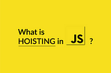 What is Hoisting in JavaScript?