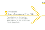 “5 predictions for the Austrian financial services market & its CEE footprint” in light of the global Covid-19 pandemic