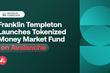 Franklin Templeton, Tokenize Edilmiş Para Piyasası Fonu BENJI’yi Avalanche Üzerinde Başlattı!