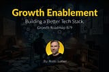 Growth Enablement — Building a Growth Tech StackThis is a 2 AM brain dump about the tech stack.