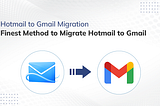 Hotmail to Gmail Migration | Finest Method to Migrate Hotmail to Gmail