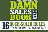 Review of “The Best Damn Sales Book Ever: 16 Rock-Solid Rules for Achieving Sales Success” by…